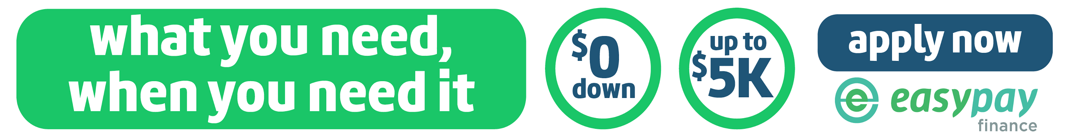 What you need, when you need it $0 down Up to $5k Apply Now at Easypay Finance